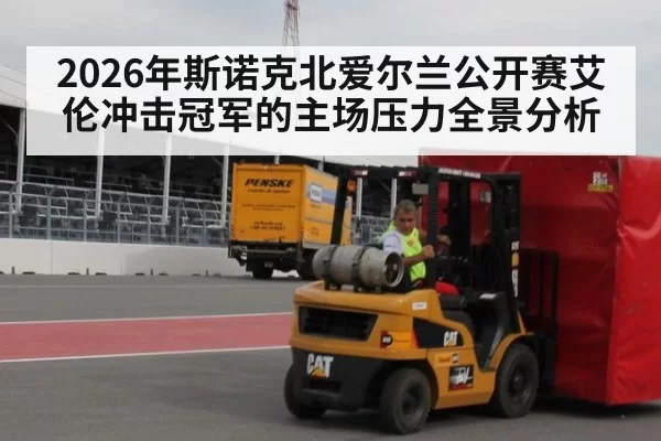 2026年斯诺克北爱尔兰公开赛艾伦冲击冠军的主场压力全景分析